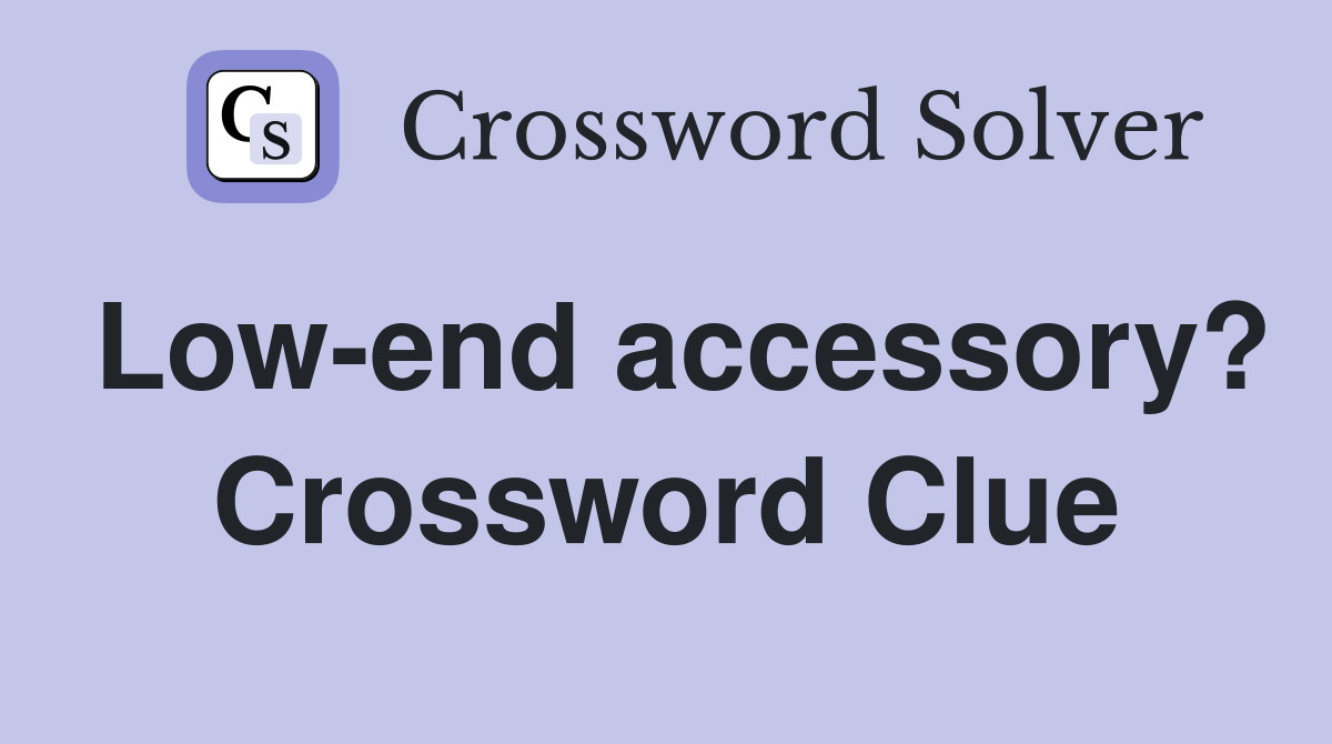 Lowend accessory? Crossword Clue Answers Crossword Solver